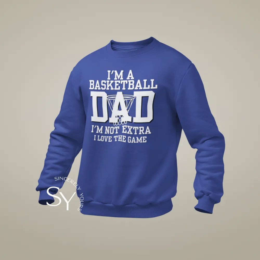 I'm a Basketball Dad | I'm not extra, I love the Game Sweatshirt