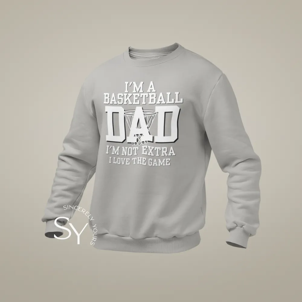 I'm a Basketball Dad | I'm not extra, I love the Game Sweatshirt