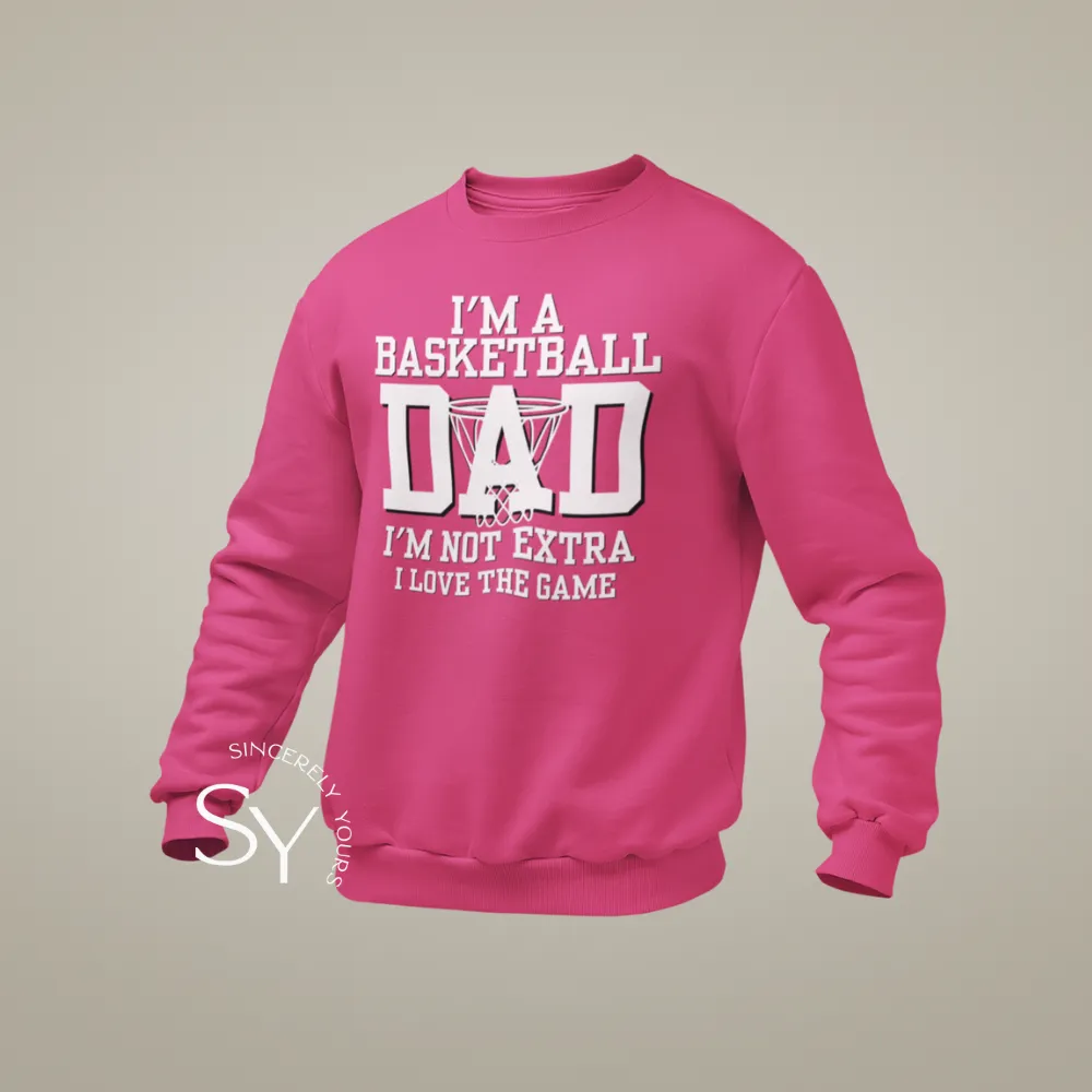 I'm a Basketball Dad | I'm not extra, I love the Game Sweatshirt