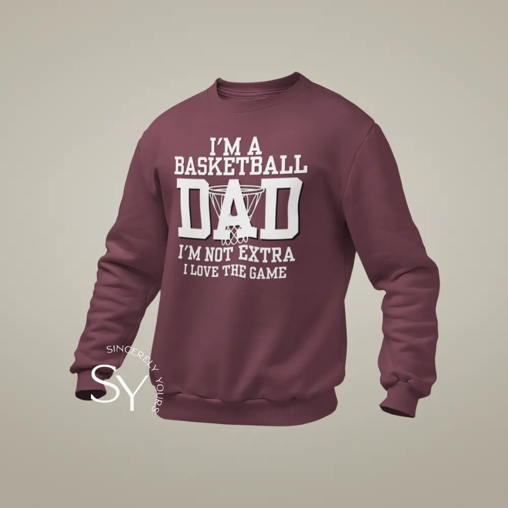 I'm a Basketball Dad | I'm not extra, I love the Game Sweatshirt