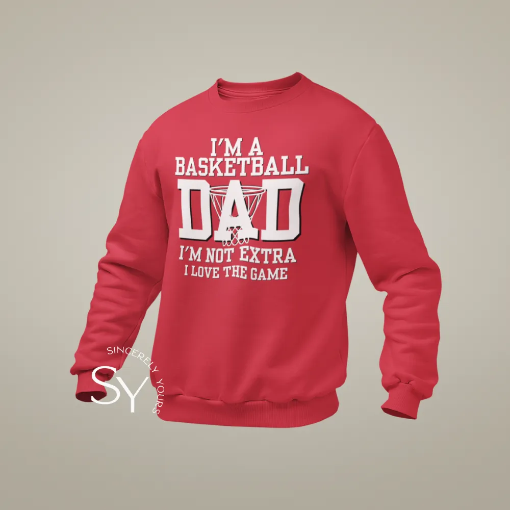 I'm a Basketball Dad | I'm not extra, I love the Game Sweatshirt