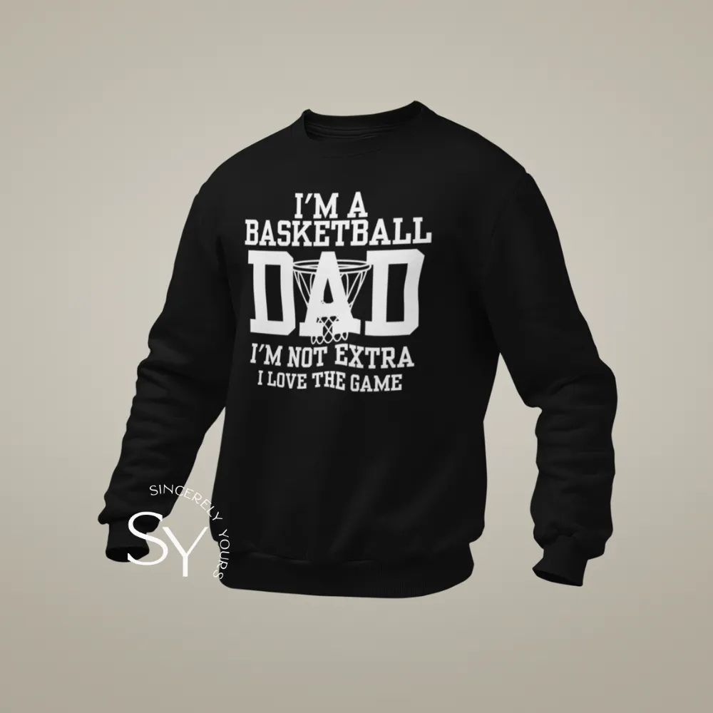 I'm a Basketball Dad | I'm not extra, I love the Game Sweatshirt