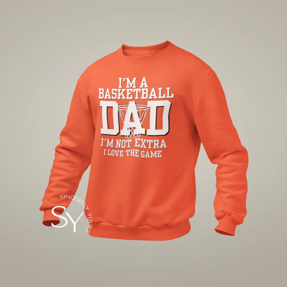I'm a Basketball Dad | I'm not extra, I love the Game Sweatshirt
