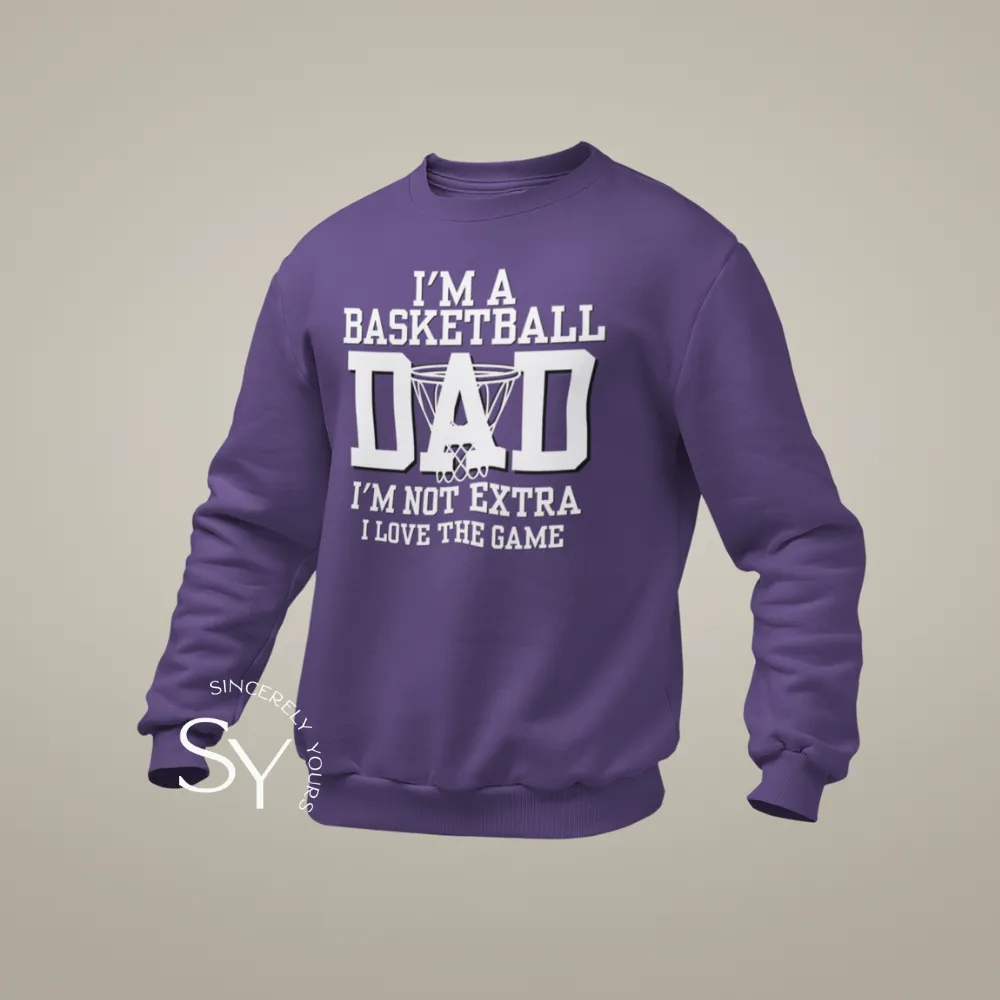 I'm a Basketball Dad | I'm not extra, I love the Game Sweatshirt