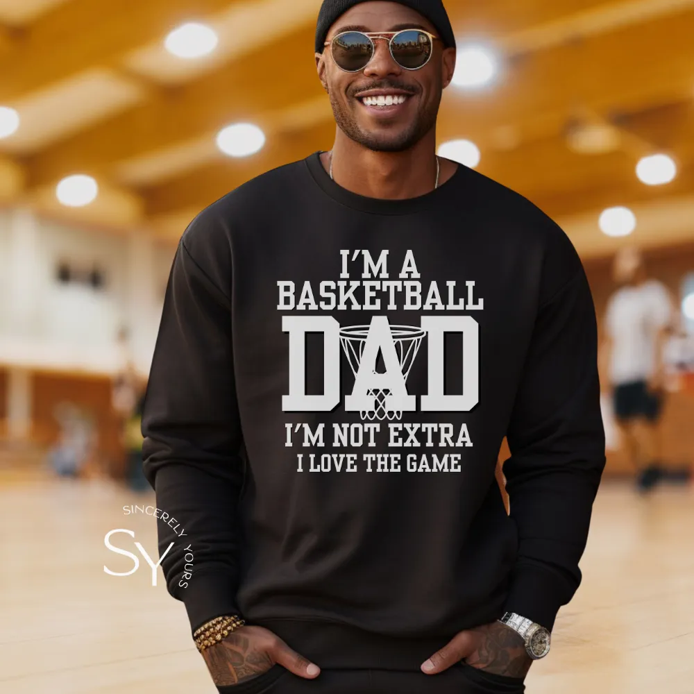 I'm a Basketball Dad | I'm not extra, I love the Game Sweatshirt