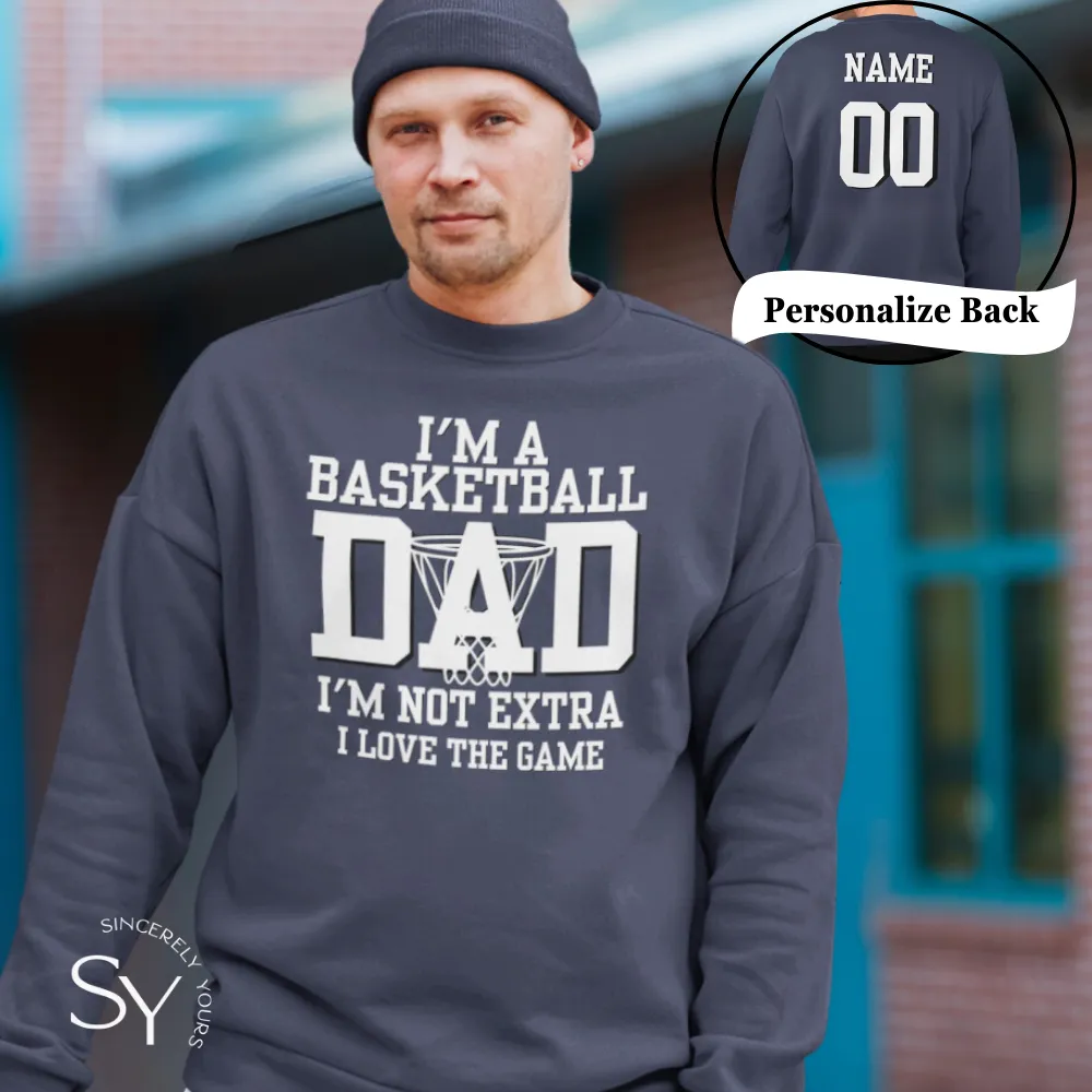 I'm a Basketball Dad | I'm not extra, I love the Game Sweatshirt