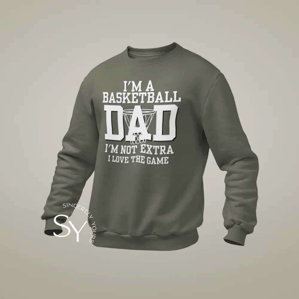 I'm a Basketball Dad | I'm not extra, I love the Game Sweatshirt