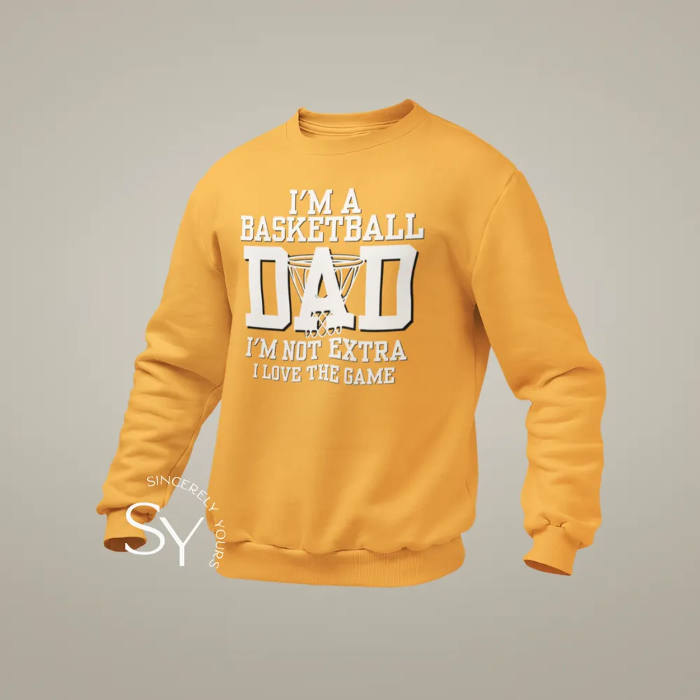 I'm a Basketball Dad | I'm not extra, I love the Game Sweatshirt