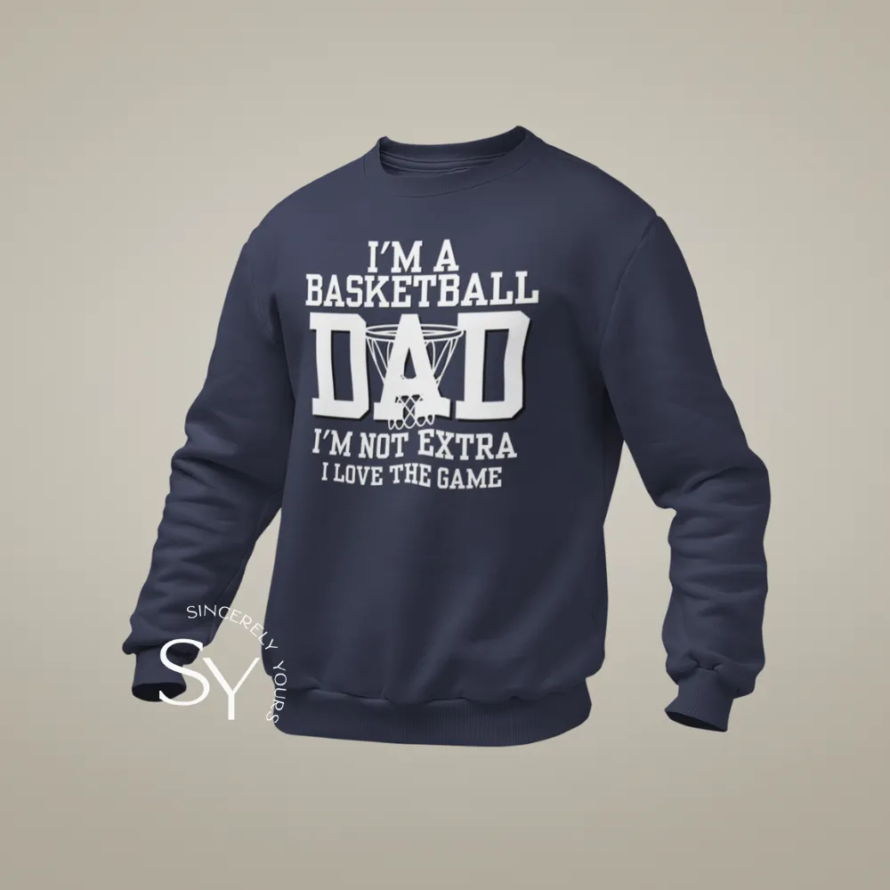 I'm a Basketball Dad | I'm not extra, I love the Game Sweatshirt