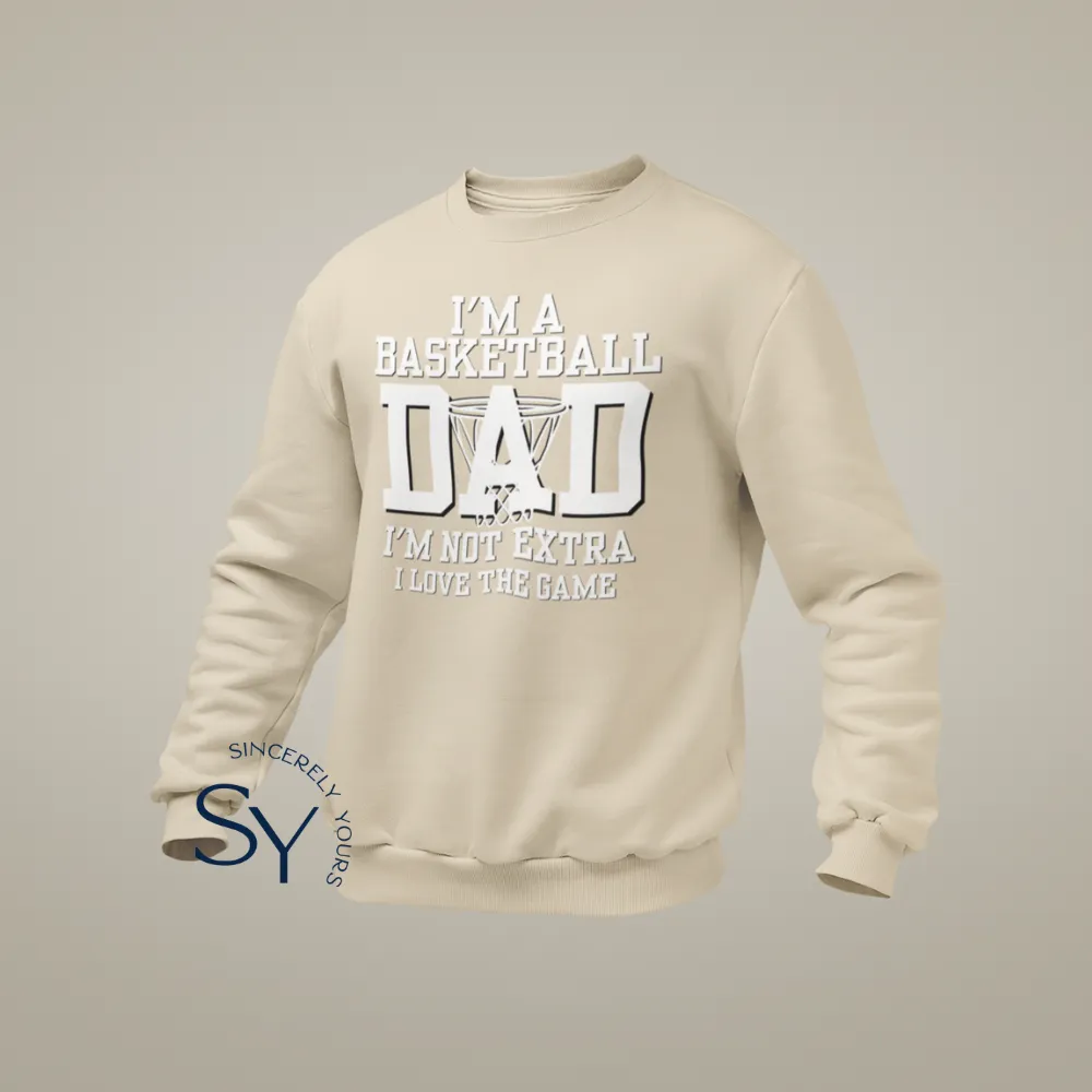 I'm a Basketball Dad | I'm not extra, I love the Game Sweatshirt